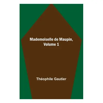 "Mademoiselle de Maupin, Volume 1" - "" ("Gautier Thophile")