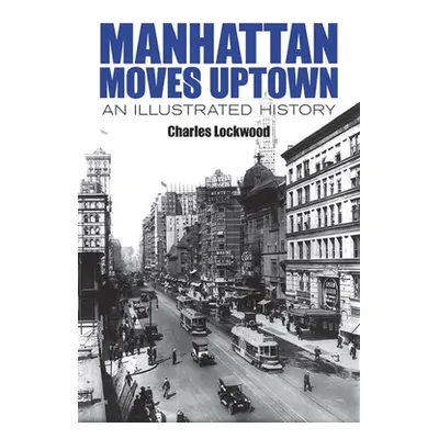 "Manhattan Moves Uptown: An Illustrated History" - "" ("Lockwood Charles")