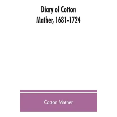 "Diary of Cotton Mather, 1681-1724" - "" ("Mather Cotton")