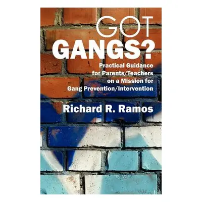 "Got Gangs? Practical Guidance for Parents/Teachers on a Mission for Gang Prevention/Interventio