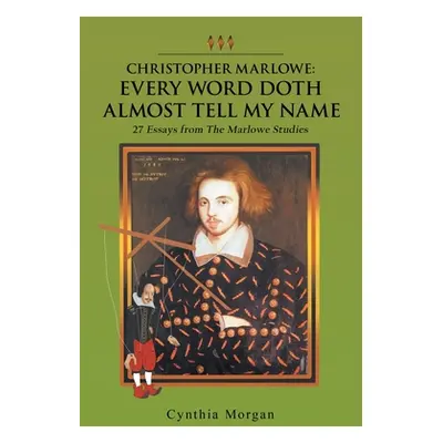 "Christopher Marlowe: Every Word Doth Almost Tell My Name: 27 Essays from the Marlowe Studies" -