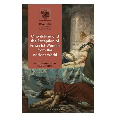 "Orientalism and the Reception of Powerful Women from the Ancient World" - "" ("Carl-Uhink Filip