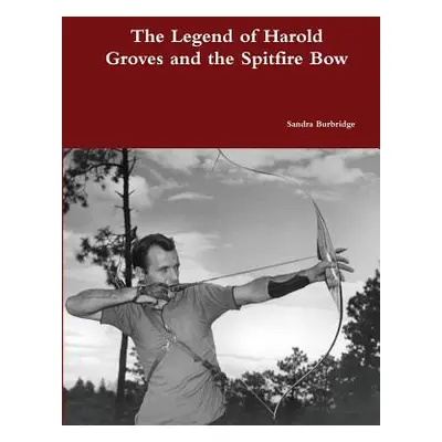 "The Legend of Harold Groves and the Spitfire Bow Paperback" - "" ("Burbridge Sandra")