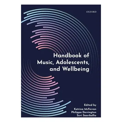 "Handbook of Music, Adolescents, and Wellbeing" - "" ("McFerran Katrina")