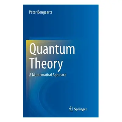 "Quantum Theory: A Mathematical Approach" - "" ("Bongaarts Peter")