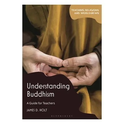 "Understanding Buddhism: A Guide for Teachers" - "" ("Holt James D.")