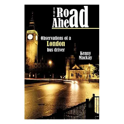 "The Road Ahead: Observations of a London Bus Driver" - "" ("MacKay Kenny")