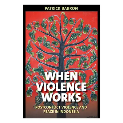 "When Violence Works: Postconflict Violence and Peace in Indonesia" - "" ("Barron Patrick")