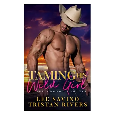 "Taming His Wild Girl: A dark cowboy romance" - "" ("Savino Lee")