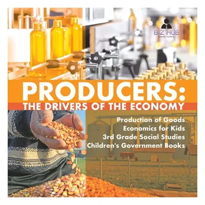 "Producers: The Drivers of the Economy Production of Goods Economics for Kids 3rd Grade Social S