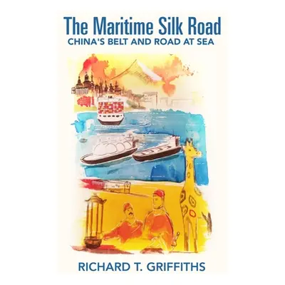 "The Maritime Silk Road: China's Belt and Road at Sea" - "" ("Griffiths Richard T.")