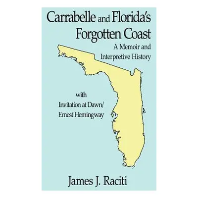 "Carrabelle and Florida's Forgotten Coast: A Memoir and Interpretive History" - "" ("Raciti Jame