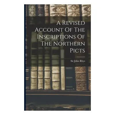 "A Revised Account Of The Inscriptions Of The Northern Picts" - "" ("Rhys John")