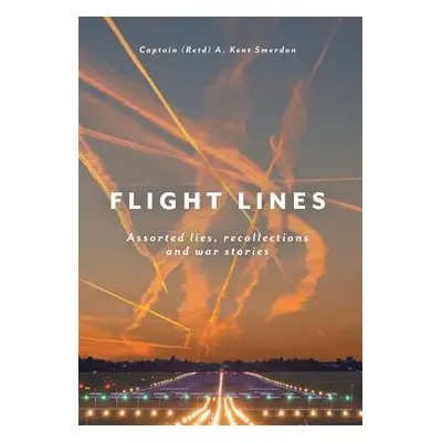 "Flight Lines: Assorted lies, recollections and war stories" - "" ("Smerdon Captain (Retd) a. Ke