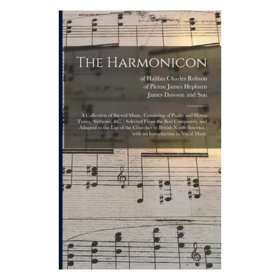 "The Harmonicon: a Collection of Sacred Music, Consisting of Psalm and Hymn Tunes, Anthems, &c.: