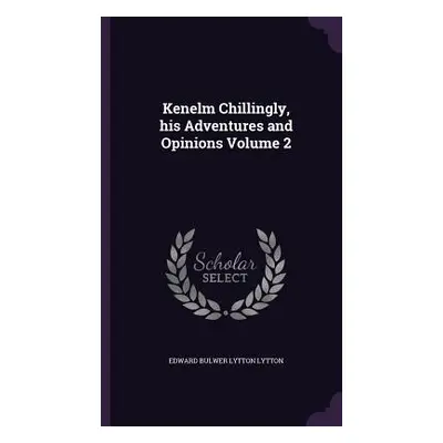 "Kenelm Chillingly, his Adventures and Opinions Volume 2" - "" ("Lytton Edward Bulwer Lytton")