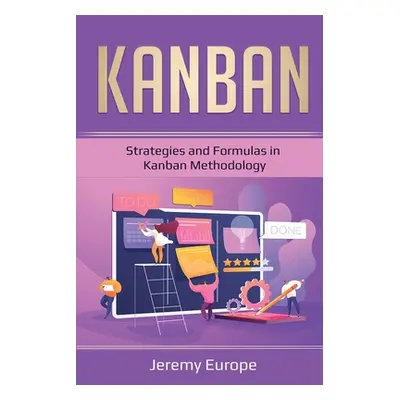 "Kanban: Strategies and Formulas in Kanban Methodology" - "" ("Europe Jeremy")