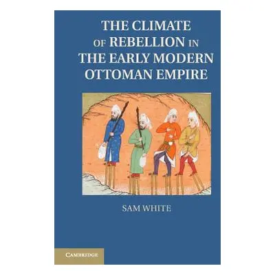 "The Climate of Rebellion in the Early Modern Ottoman Empire" - "" ("White Sam")