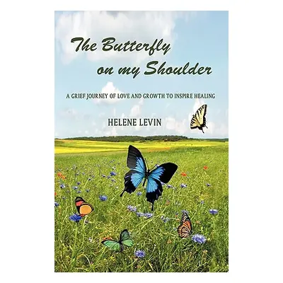 "The Butterfly on my Shoulder: A Grief Journey of Love and Growth to Inspire Healing" - "" ("Lev