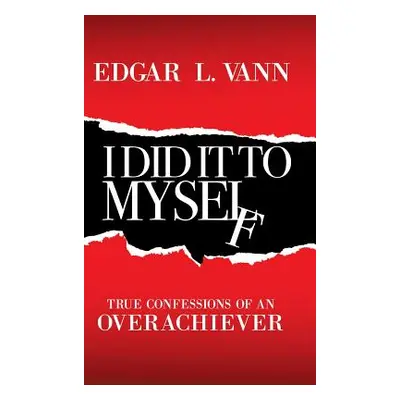 "I Did It to Myself: True Confessions of an Overachiever" - "" ("Vann Edgar L.")