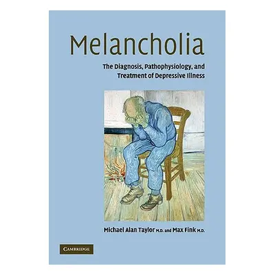 "Melancholia: The Diagnosis, Pathophysiology and Treatment of Depressive Illness" - "" ("Taylor 