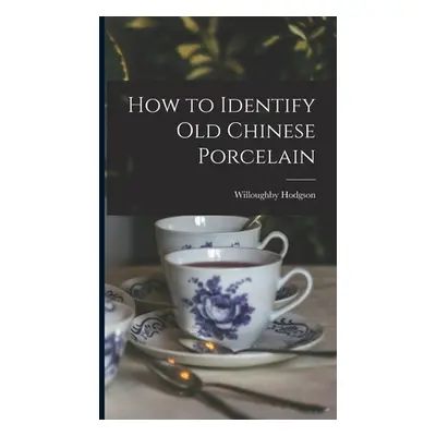 "How to Identify Old Chinese Porcelain" - "" ("Hodgson Willoughby")