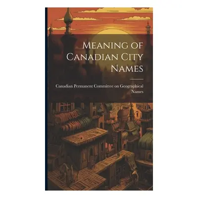 "Meaning of Canadian City Names" - "" ("Permanent Committee on Geographical N")