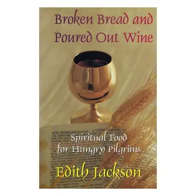 "Broken Bread and Poured Out Wine: Spiritual Food for Hungry Pilgrims" - "" ("Jackson Edith")