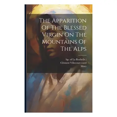 "The Apparition Of The Blessed Virgin On The Mountains Of The Alps" - "" ("(Card Clment Villecou