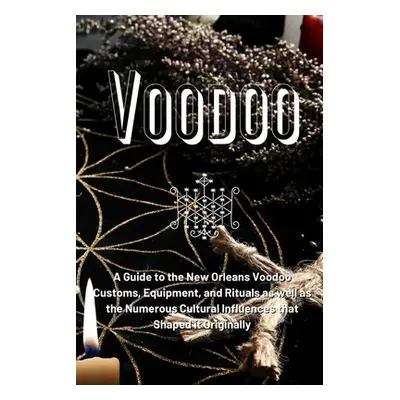 "Voodoo: A Guide to the New Orleans Voodoo Customs, Equipment, and Rituals as well as the Numero