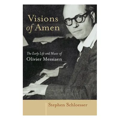 "Visions of Amen: The Early Life and Music of Olivier Messiaen" - "" ("Schloesser Stephen")