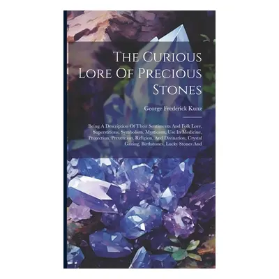 "The Curious Lore Of Precious Stones: Being A Description Of Their Sentiments And Folk Lore, Sup