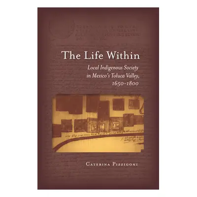 "The Life Within: Local Indigenous Society in Mexico's Toluca Valley, 1650-1800" - "" ("Pizzigon