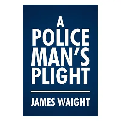 "A Policeman's Plight" - "" ("Waight James")