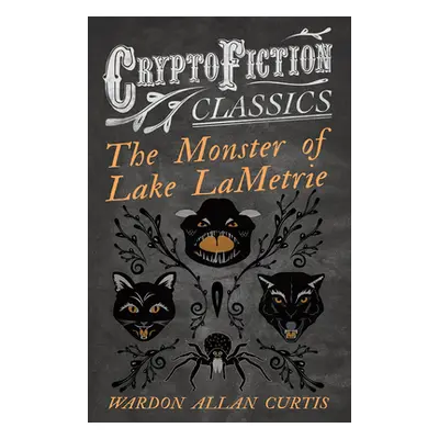 "The Monster of Lake LaMetrie (Cryptofiction Classics - Weird Tales of Strange Creatures)" - "" 