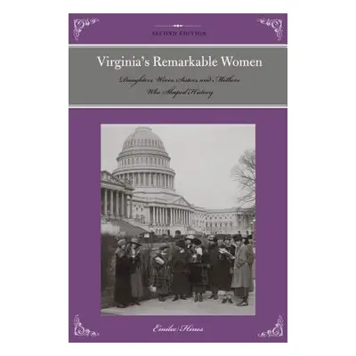 "Virginia's Remarkable Women: Daughters, Wives, Sisters, and Mothers Who Shaped History" - "" ("