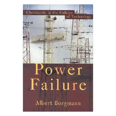 "Power Failure: Christianity in the Culture of Technology" - "" ("Borgmann Albert")