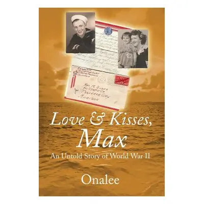 "Love & Kisses, Max: An Untold Story of World War II" - "" ("Onalee")