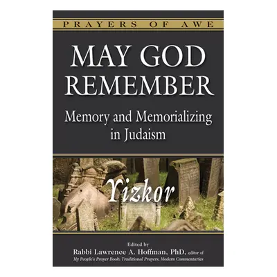 "May God Remember: Memory and Memorializing in Judaism--Yizkor" - "" ("Hoffman Lawrence A.")