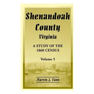 "Shenandoah County, Virginia: A Study of the 1860 Census, Volume 5" - "" ("Vann Marvin J.")