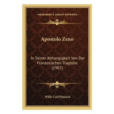 "Apostolo Zeno: In Seiner Abhangigkeit Von Der Franzosischen Tragodie (1907)" - "" ("Pietzsch Wi