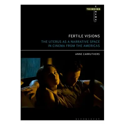 "Fertile Visions: The Uterus as a Narrative Space in Cinema from the Americas" - "" ("Carruthers