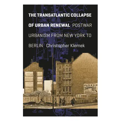 "The Transatlantic Collapse of Urban Renewal: Postwar Urbanism from New York to Berlin" - "" ("K