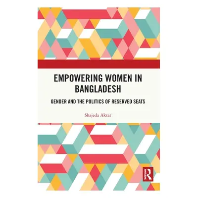 "Empowering Women in Bangladesh: Gender and the Politics of Reserved Seats" - "" ("Aktar Shajeda