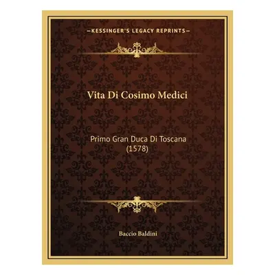 "Vita Di Cosimo Medici: Primo Gran Duca Di Toscana (1578)" - "" ("Baldini Baccio")