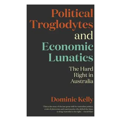 "Political Troglodytes and Economic Lunatics: The Hard Right in Australia" - "" ("Kelly Dominic"