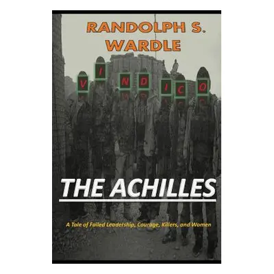 "The Achilles: A Tale of Failed Leadership, Courage, Killers, and Women" - "" ("Wardle Randolph 