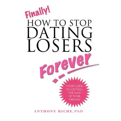 "Finally!: How to Stop Dating Losers Forever" - "" ("Riche Anthony")