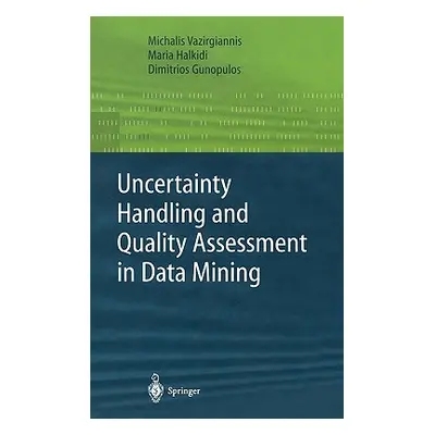 "Uncertainty Handling and Quality Assessment in Data Mining" - "" ("Vazirgiannis Michalis")