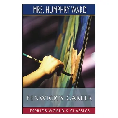 "Fenwick's Career (Esprios Classics)" - "" ("Ward Humphry")